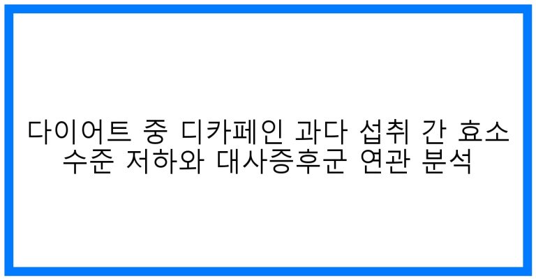 다이어트 중 디카페인 과다 섭취, 간 건강 & 대사증후군 적신호?